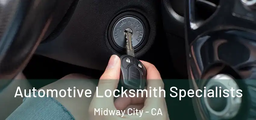 Automotive Locksmith Specialists Midway City - CA