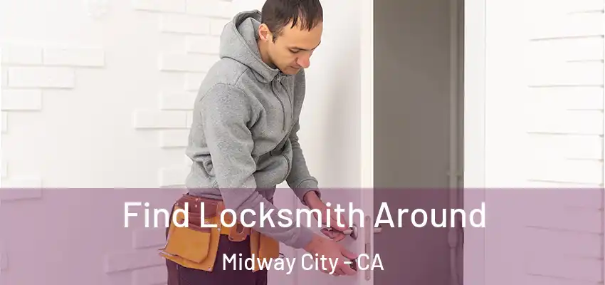 Find Locksmith Around Midway City - CA