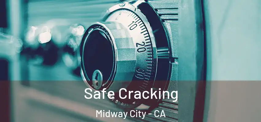 Safe Cracking Midway City - CA